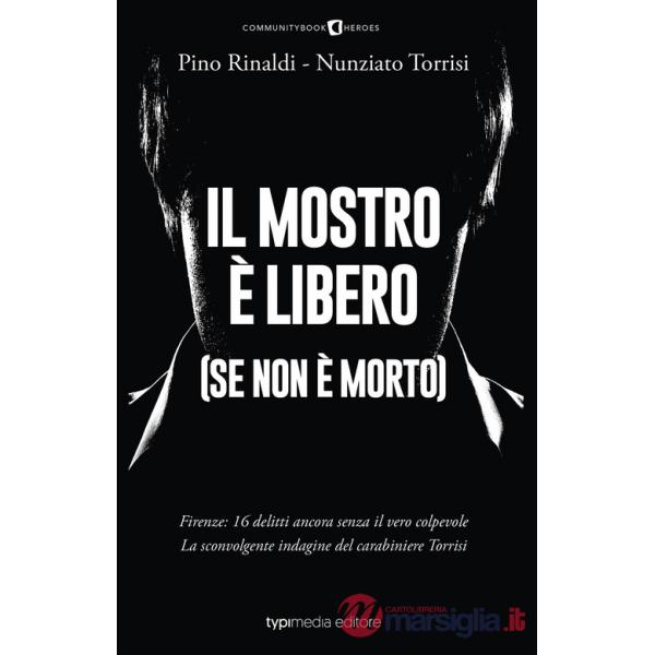 Mostro è libero (se non è morto). Firenze: 16 delitti ancora senza il vero colpevole. La sconvolgente indagine del carabiniere T