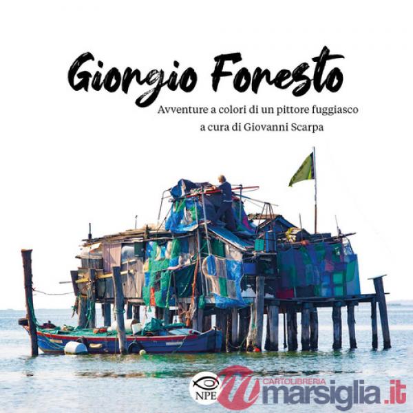 Giorgio Foresto. Avventure a colori di un pittore fuggiasco. Ediz. a colori