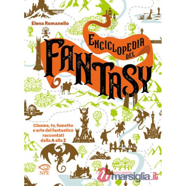 Enciclopedia del fantasy. Cinema, TV, fumetto e arte del fantastico raccontati dalla A alla Z