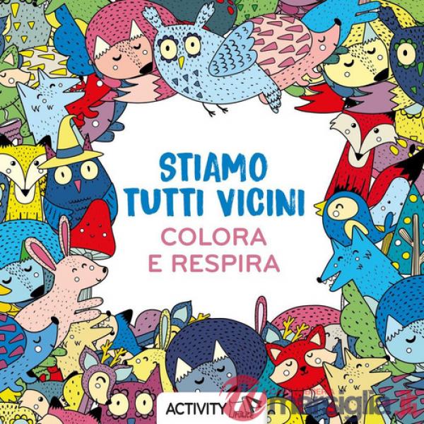 Stiamo tutti vicini. Respira e colora. Ediz. illustrata