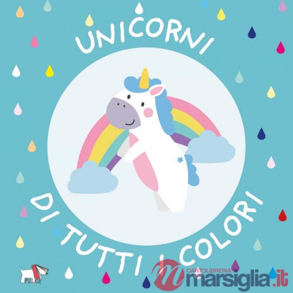 Unicorni di tutti i colori. Ediz. a colori