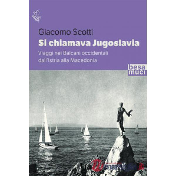 Si chiamava Jugoslavia. Viaggi nei Balcani occidentali dall'Istria alla Macedonia