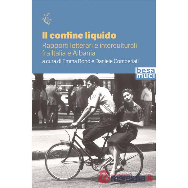 Confine liquido. Rapporti letterari e interculturali fra Italia e Albania (Il)