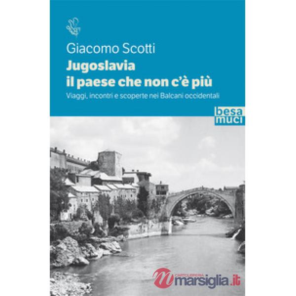 Jugoslavia, il paese che non c'è più. Viaggi, incontri e scoperte nei Balcani occidentali