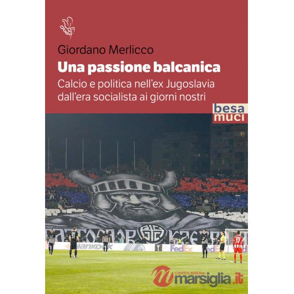 Passione balcanica. Calcio e politica nell'ex Jugoslavia dall'era socialista ai giorni nostri (Una)