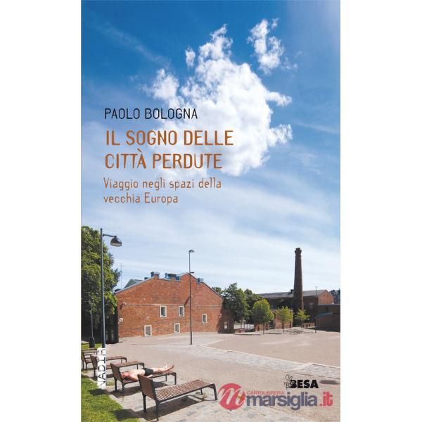 Sogno delle città perdute. Viaggio negli spazi della vecchia Europa (Il)