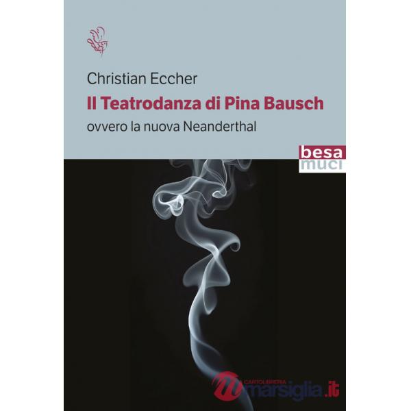 Teatrodanza di Pina Bausch. Ovvero la nuova Neanderthal (Il)