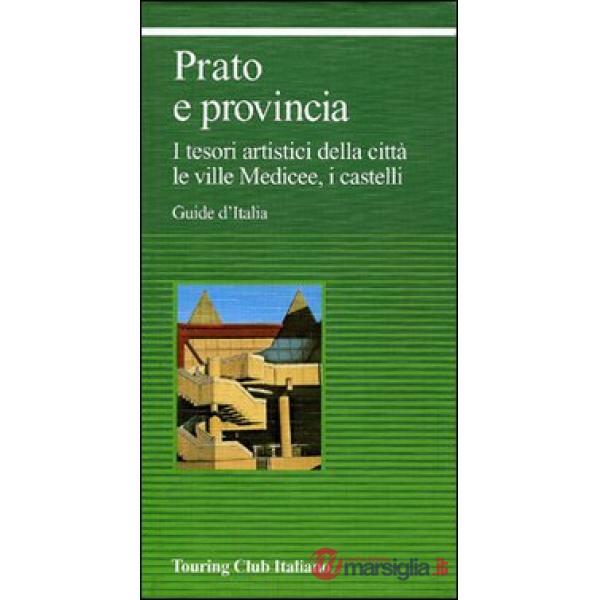Prato e provincia. I tesori artistici della città, le ville medicee, i castelli