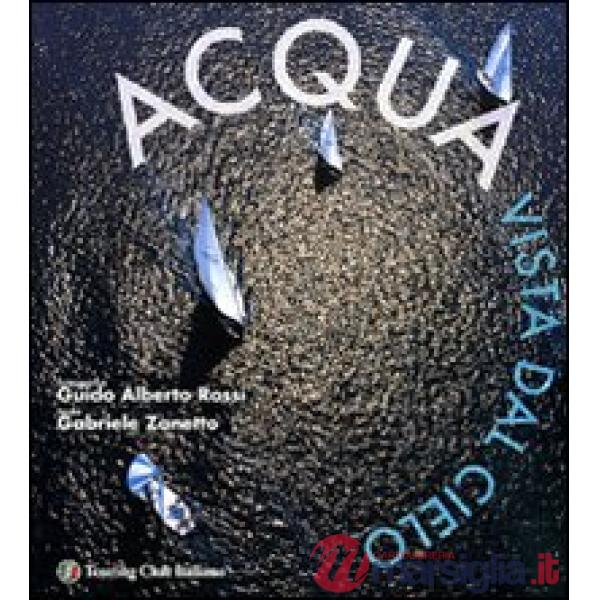 Acqua vista dal cielo. Ediz. illustrata