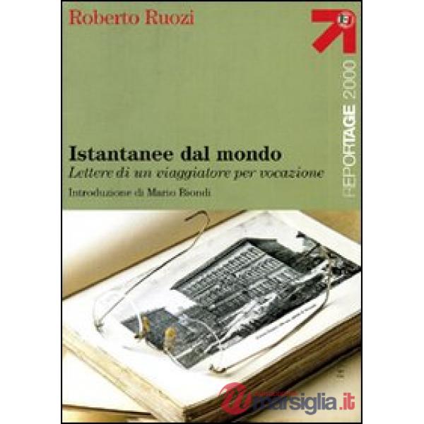 Istantanee dal mondo. Lettere di un viaggiatore per vocazione