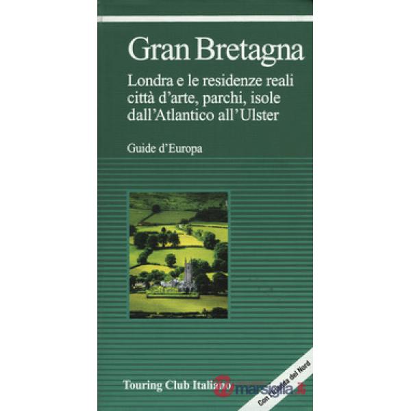 Gran Bretagna. Londra e le residenze reali, città d'arte, parchi, isole, dall'Atlantico all'Ulster