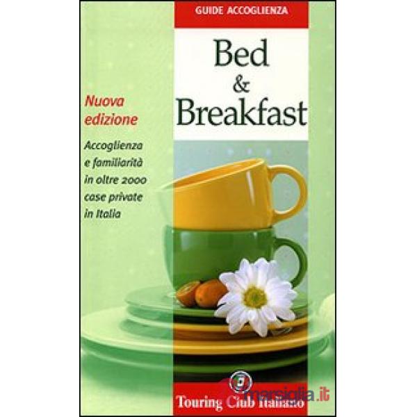 Bed & breakfast. Accoglienza e familiarità in oltre 2000 case private in Italia. Ediz. illustrata