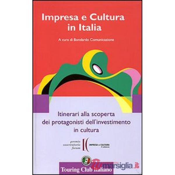 Impresa e cultura in Italia. Itinerari alla scoperta dei protagonisti dell'inves