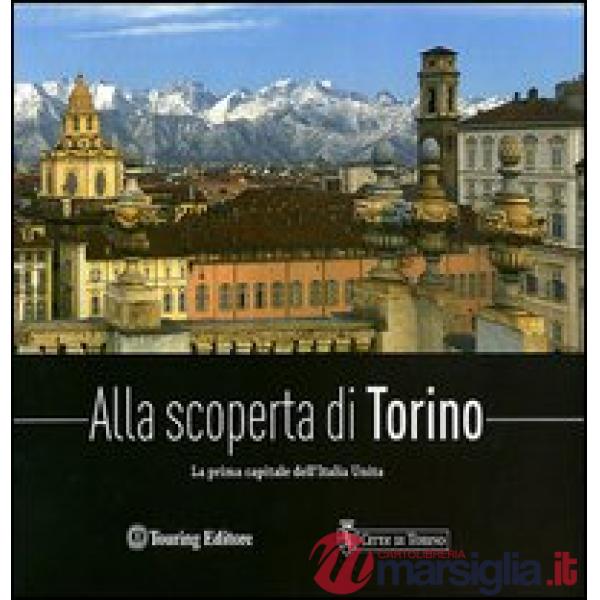 Alla scoperta di Torino. La prima capitale dell'Italia unita