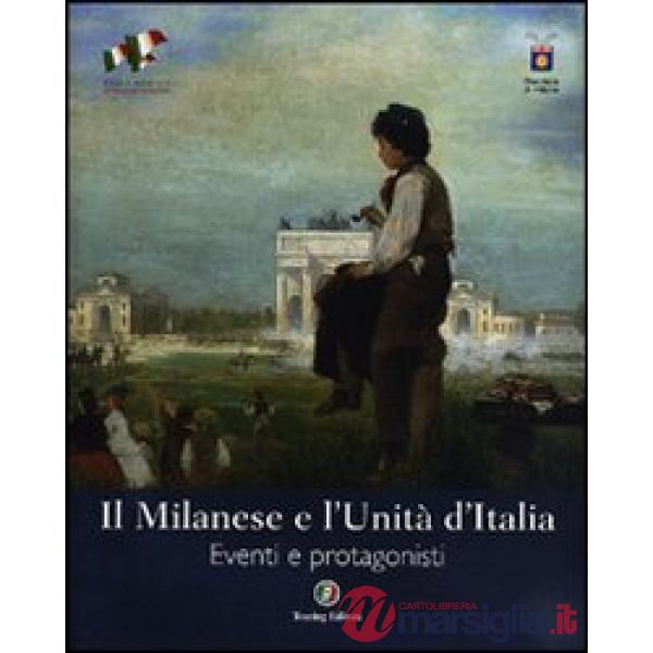 Milanese e l'Unità d'Italia. Eventi e protagonisti. Ediz. illustrata (Il)