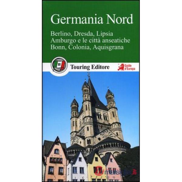 Germania nord. Berlino, Dresda, Lipsia, Amburgo e le città anseatiche Bonn, Colonia, Aquisgrana. Con guida alle informazioni pra