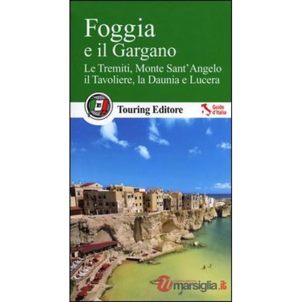 Foggia e il Gargano. Le Tremiti, Monte Sant'Angelo, il Tavoliere, La Daunia e Lu