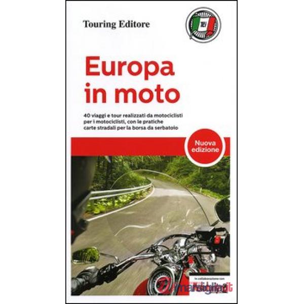 Europa in moto. 40 viaggi e tour realizzati da motociclisti per i motociclisti, con le pratiche carte stradali per la borsa da s