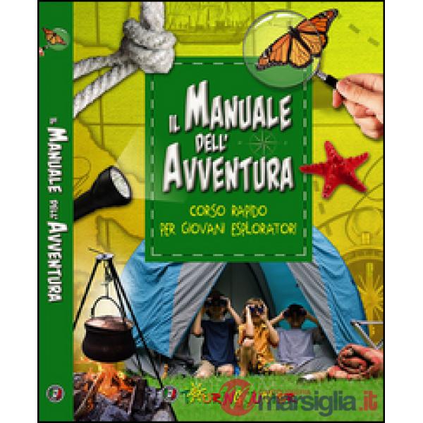 Manuale dell'avventura. Corso rapido per giovani esploratori (Il)