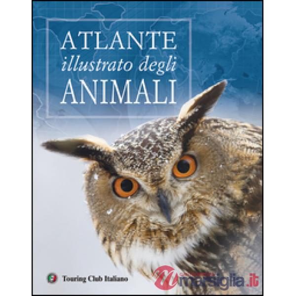 Atlante illustrato degli animali. Ediz. illustrata