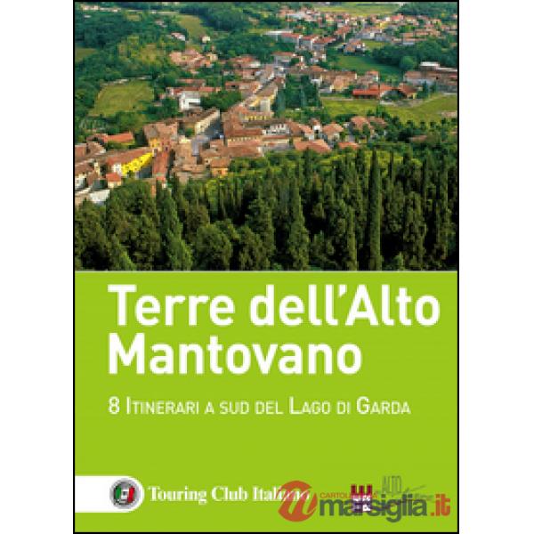 Terre dell'Alto Mantovano. 8 itinerari a sud del lago di Garda