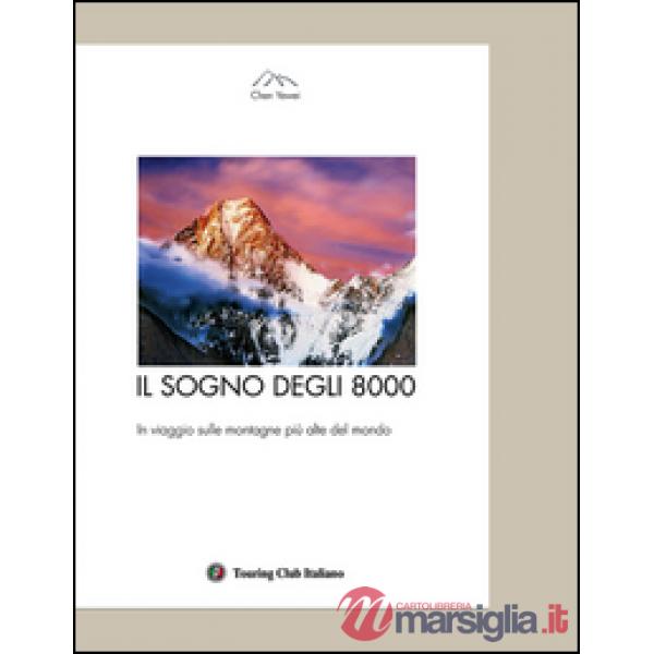 Il sogno degli 8000. In viaggio sulle montagne più alte del mondo