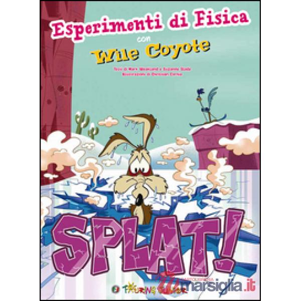 Splat! Esperimenti di fisica con Wile Coyote. Ediz. illustrata