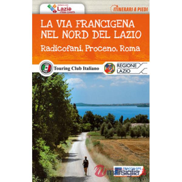 Via Francigena nel nord del Lazio. Radicofani, Proceno, Roma. Con Carta geografi