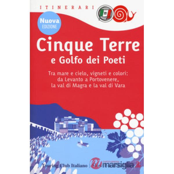 Cinque Terre e Golfo dei Poeti. Tra mare e cielo, vigneti e colori: da Levanto a Portovenere, la val di Magra e la val di Vara. 