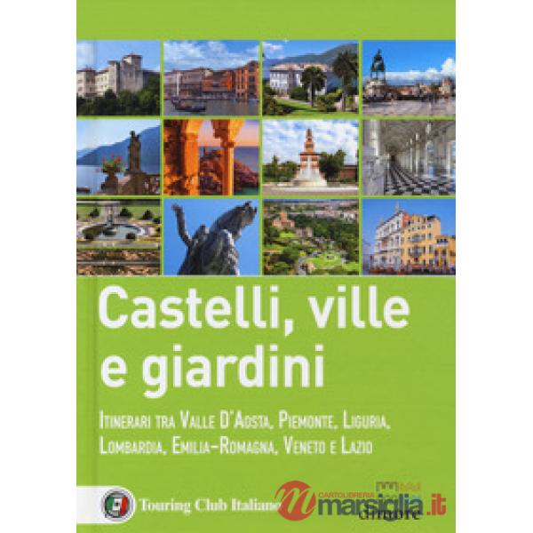 Castelli, ville e giardini. Itinerari tra Valle d'Aosta, Piemonte, Liguria, Lomb