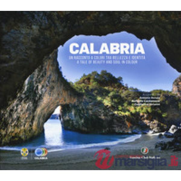 Calabria. Un racconto a colori tra bellezza e identità. A tale of beauty and soul in colour. Ediz. a colori