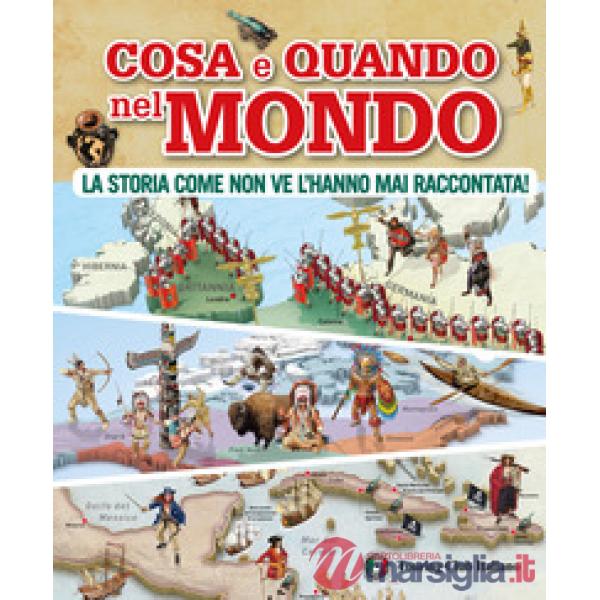 Cosa e quando nel mondo. La storia come non ve l'hanno mai raccontata!