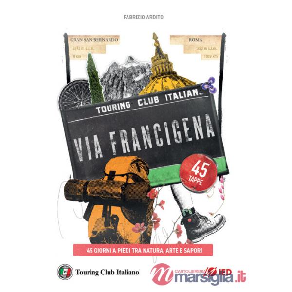 Via Francigena. 45 giorni a piedi tra natura, arte e sapori (La)