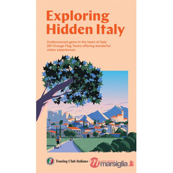 Exploring Hidden Italy. Undiscovered gems in the heart of Italy: 281 Orange Flag Towns offering wonderful visitor experiences