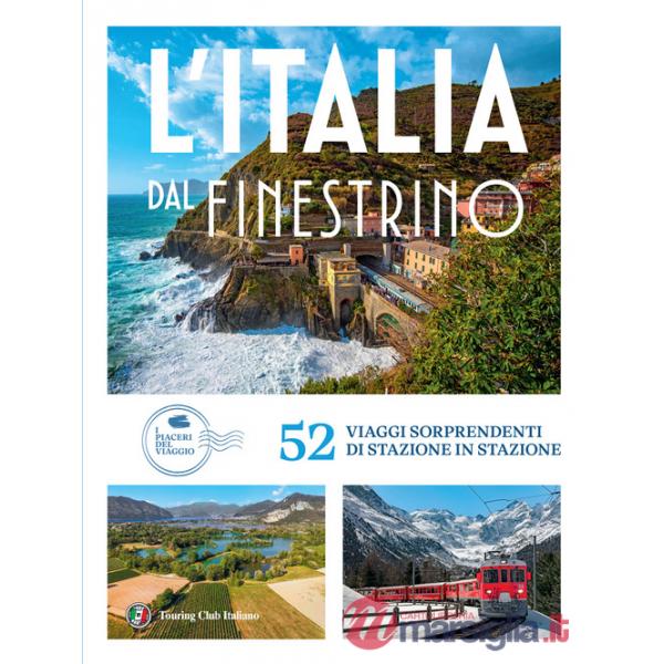 Italia dal finestrino. 52 viaggi sorprendenti di stazione in stazione