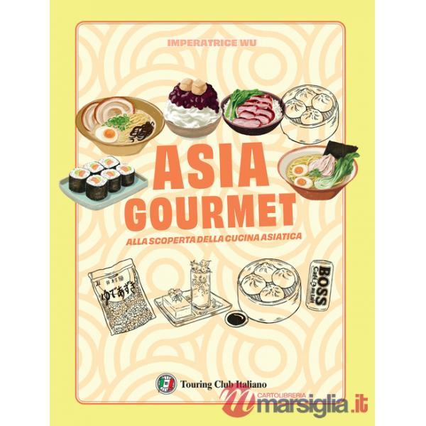 Asia gourmet. Alla scoperta della cucina asiatica. Ediz. a colori