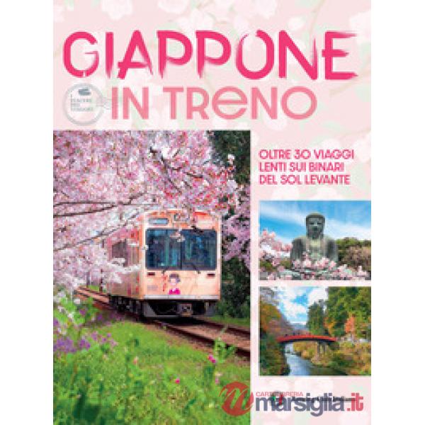 Giappone in treno. Oltre 30 viaggi lenti sui binari del Sol Levante