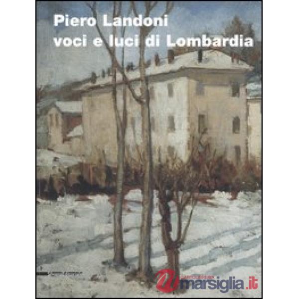 Piero Landoni. Voci e luci di Lombardia. Catalogo della mostra (Gavirate, 19 nov