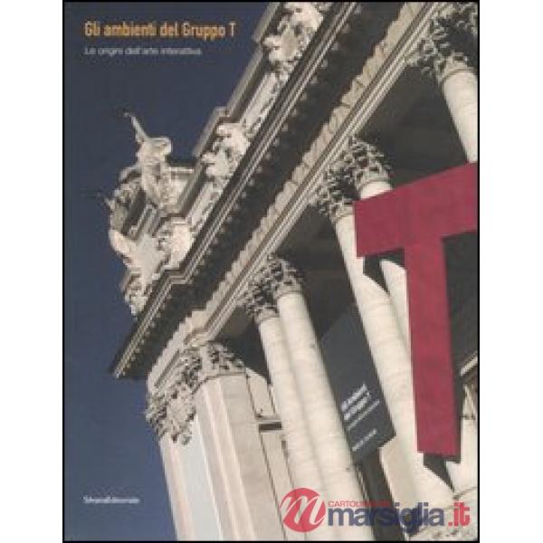 Ambienti del Gruppo T. Le origini dell'arte interattiva. Catalogo della mostra (