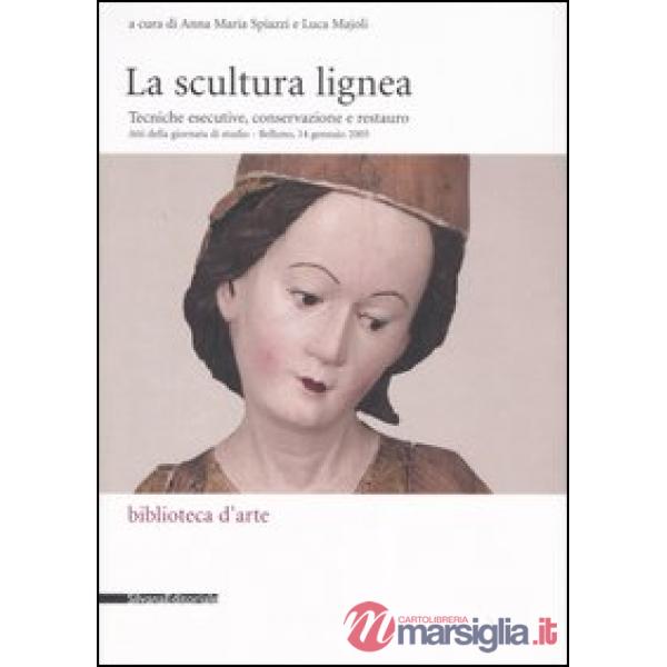 Scultura lignea. Tecniche esecutive, conservazione e restauro. Atti del convegno