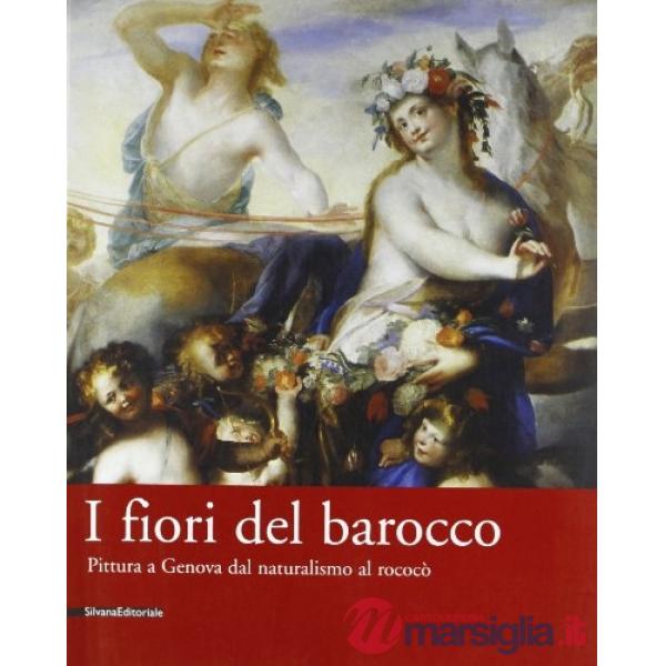 Fiori del barocco. Pittura a Genova dal naturalismo al rococò. Catalogo della mo