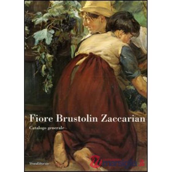 Fiore Brustolin Zaccarian. Catalogo generale. Ediz. illustrata