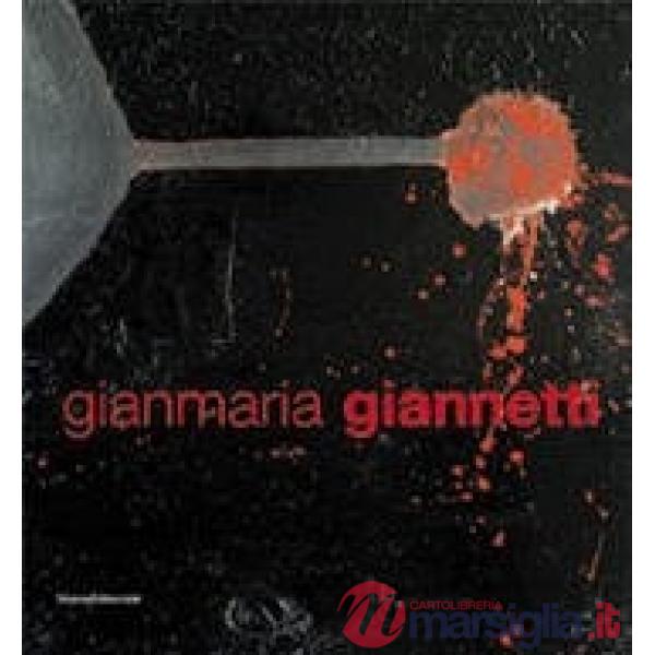 Gianmaria Giannetti. Catalogo della mostra (Milano, 5-19 aprile 2006). Ediz. ita