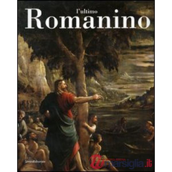 Ultimo Romanino. Ricerche sulle opere tarde del pittore bresciano. Catalogo dell