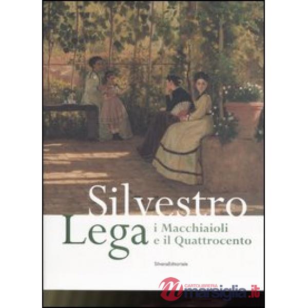 Silvestro Lega. I Macchiaioli e il Quattrocento. Catalogo della mostra (Forlì, 1
