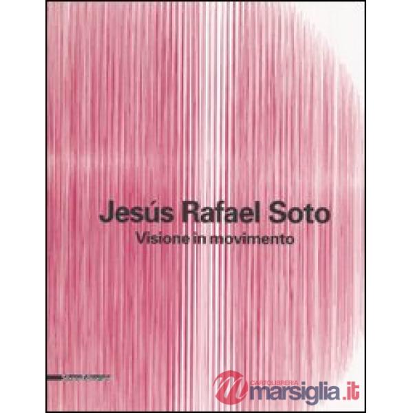 Jesús Rafael Soto. Visione in movimento. Catalogo della mostra (Città del Messic