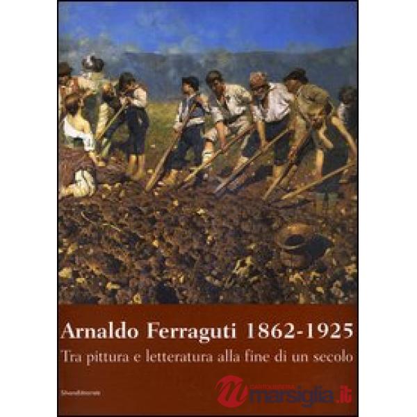 Arnaldo Ferraguti 1862-1925. Tra pittura e letteratura alla fine di un secolo. C