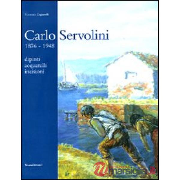 Carlo Servolini 1857-1948. Dipinti, acquarelli, incisioni
