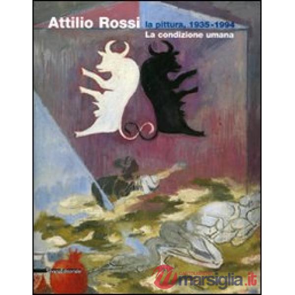 Attilio Rossi. La pittura, 1935-1994. La condizione umana. Catalogo della mostra