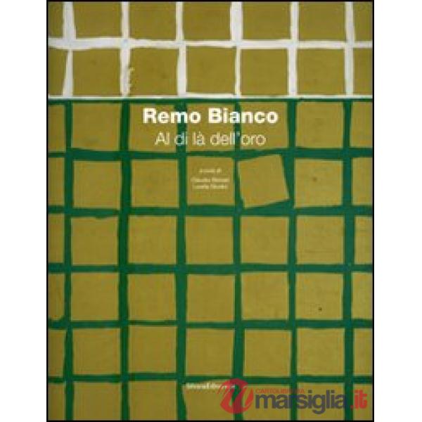 Remo Bianco. Al di là dell'oro. Catalogo della mostra (Roma, 8 dicembre 2006 - 1